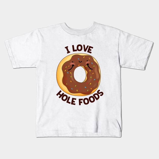 I Love Hole Foods Cute Donut Pun Kids T-Shirt by punnybone